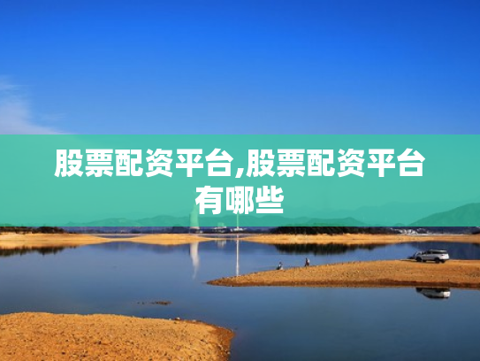 股票配资平台,股票配资平台有哪些