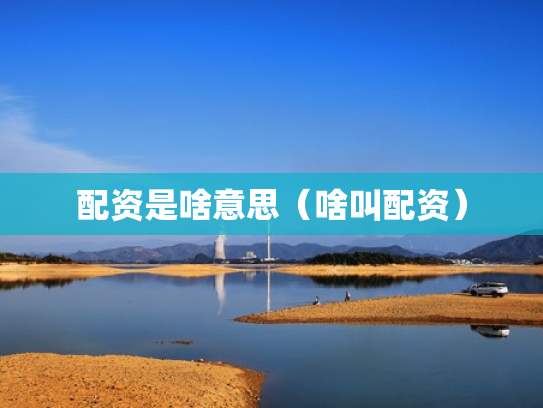 配资是啥意思（啥叫配资）