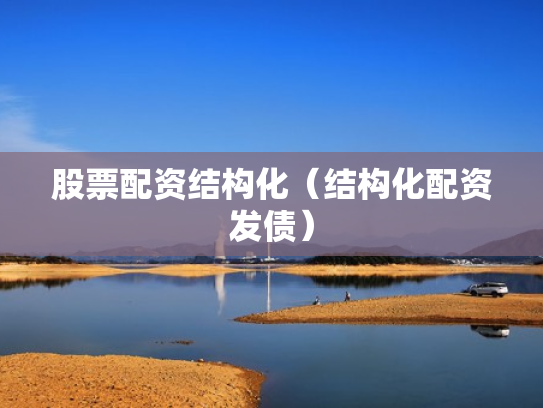 股票配资结构化（结构化配资发债）