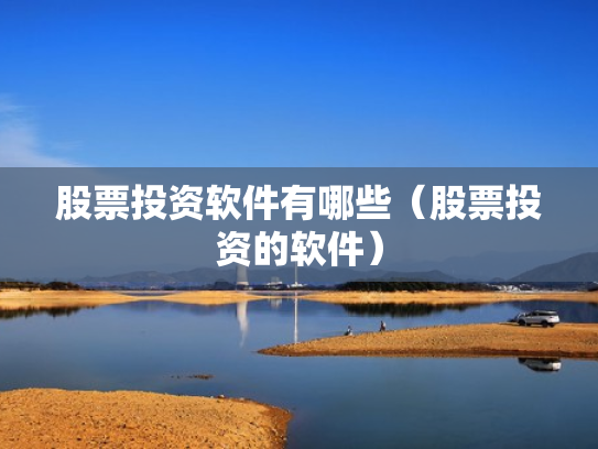 股票投资软件有哪些（股票投资的软件）