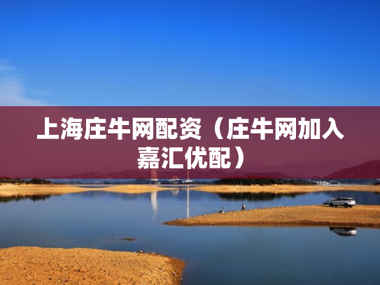 上海庄牛网配资（庄牛网加入嘉汇优配）