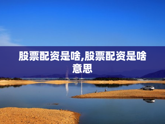 股票配资是啥,股票配资是啥意思