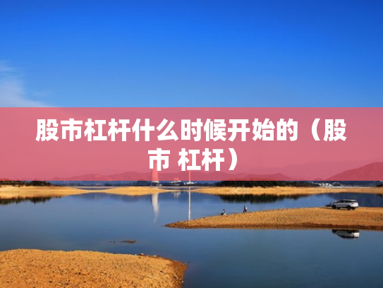 股市杠杆什么时候开始的（股市 杠杆）