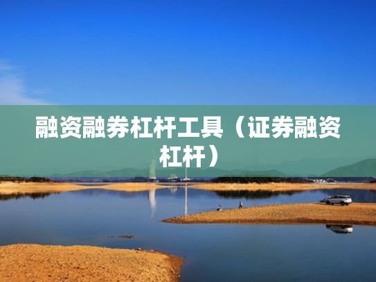 融资融券杠杆工具（证券融资杠杆）