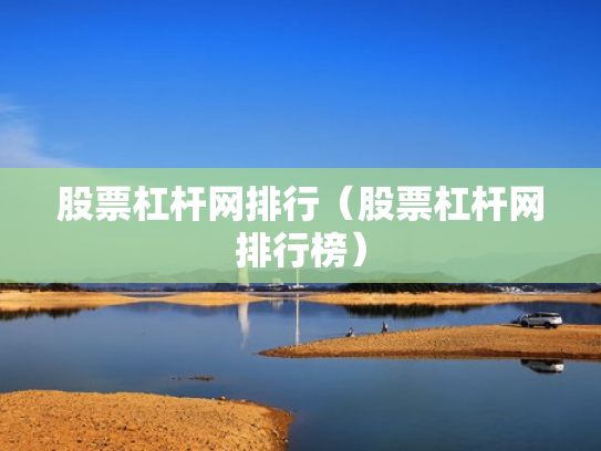 股票杠杆网排行（股票杠杆网排行榜）