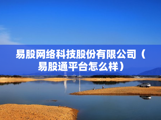 易股网络科技股份有限公司（易股通平台怎么样）