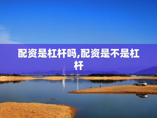 配资是杠杆吗,配资是不是杠杆