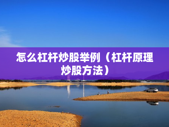 怎么杠杆炒股举例（杠杆原理炒股方法）