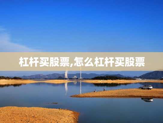 杠杆买股票,怎么杠杆买股票