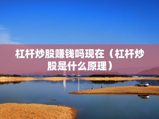 杠杆炒股赚钱吗现在（杠杆炒股是什么原理）