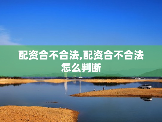 配资合不合法,配资合不合法怎么判断