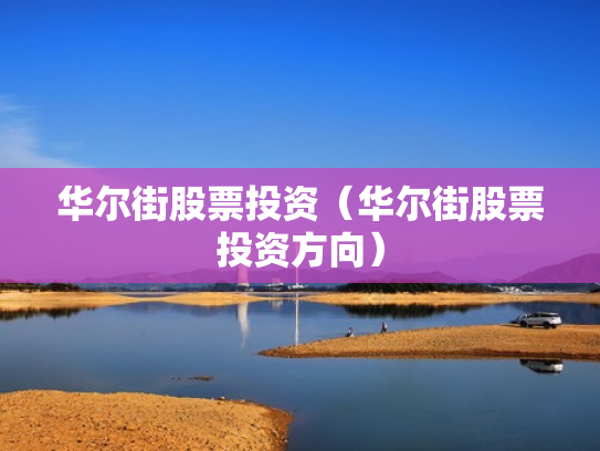 华尔街股票投资（华尔街股票投资方向）