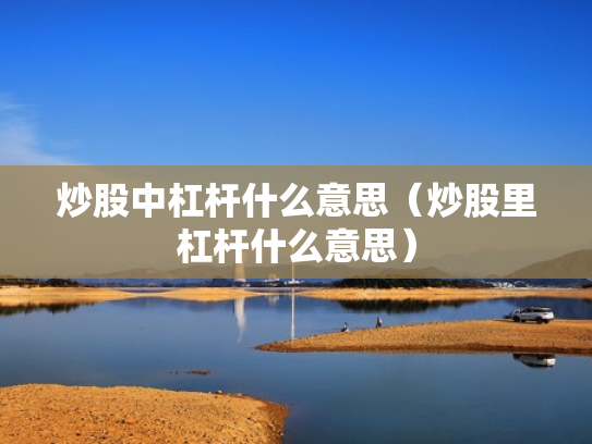 炒股中杠杆什么意思（炒股里杠杆什么意思）