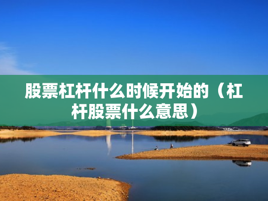 股票杠杆什么时候开始的（杠杆股票什么意思）