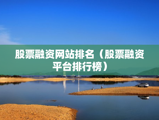 股票融资网站排名（股票融资平台排行榜）