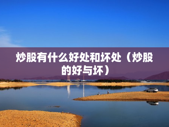 炒股有什么好处和坏处（炒股的好与坏）