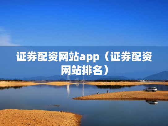 证券配资网站app（证券配资网站排名）