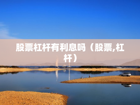 股票杠杆有利息吗（股票,杠杆）