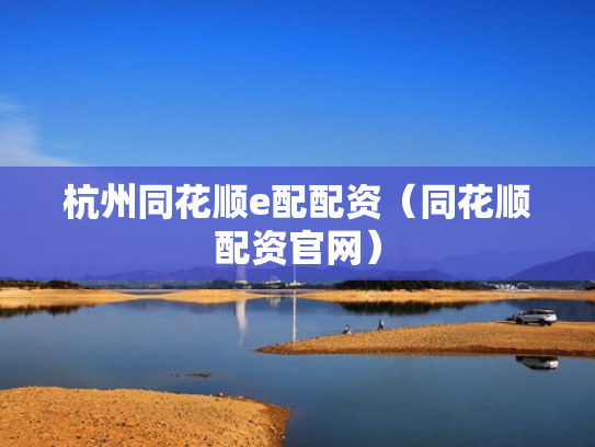 杭州同花顺e配配资（同花顺配资官网）