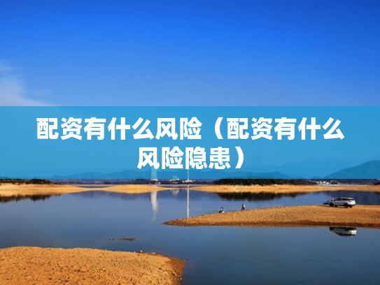 配资有什么风险（配资有什么风险隐患）