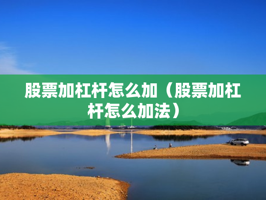 股票加杠杆怎么加（股票加杠杆怎么加法）