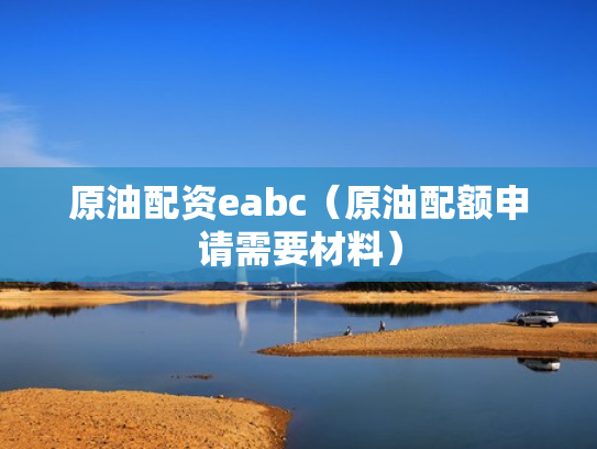 原油配资eabc（原油配额申请需要材料）