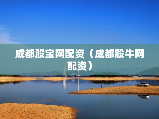 成都股宝网配资（成都股牛网配资）