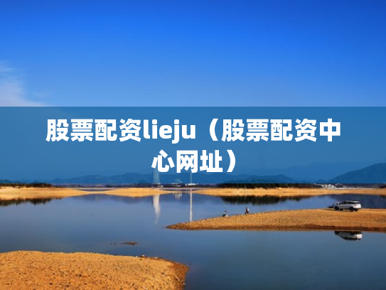 股票配资lieju（股票配资中心网址）