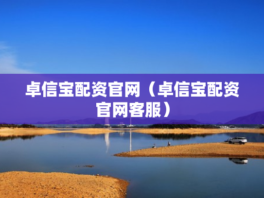 卓信宝配资官网（卓信宝配资官网客服）