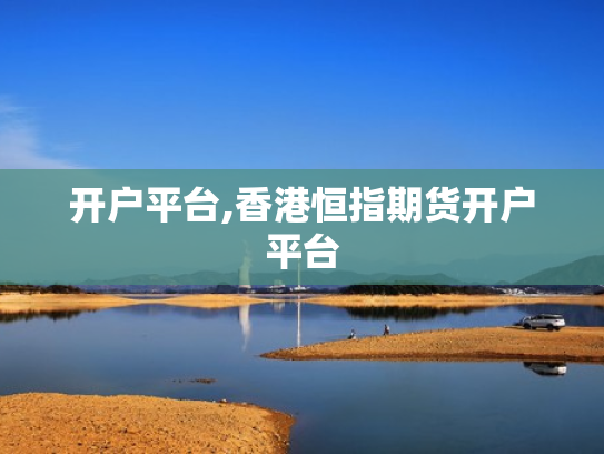 开户平台,香港恒指期货开户平台