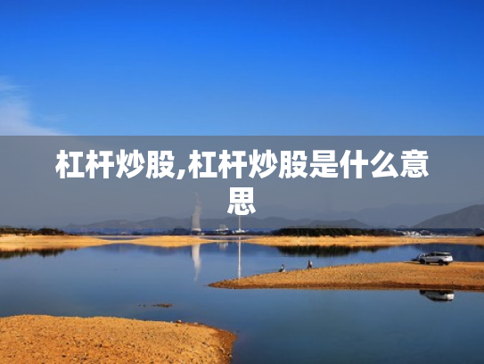 杠杆炒股,杠杆炒股是什么意思