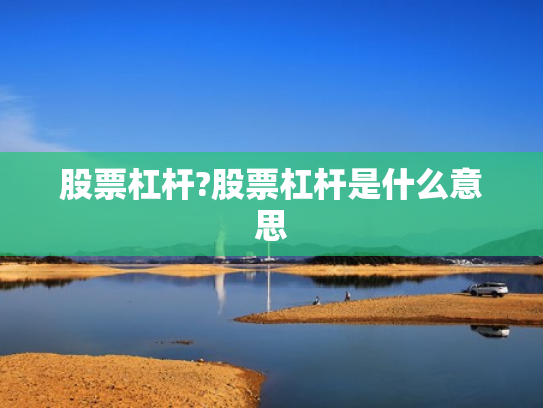 股票杠杆?股票杠杆是什么意思