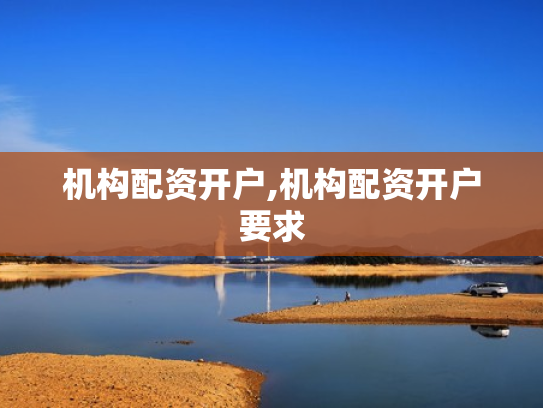 机构配资开户,机构配资开户要求