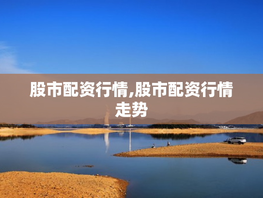 股市配资行情,股市配资行情走势