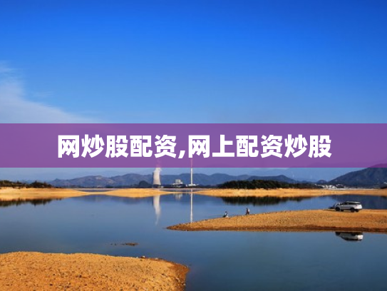 网炒股配资,网上配资炒股
