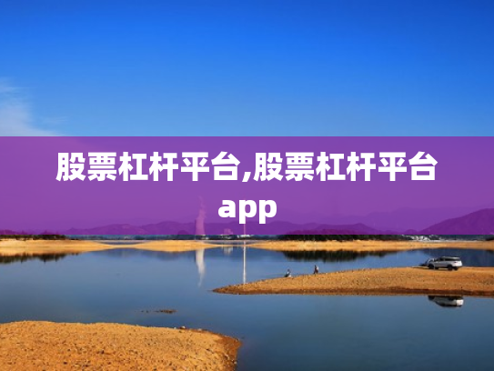 股票杠杆平台,股票杠杆平台app