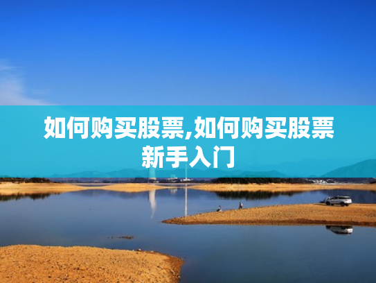 如何购买股票,如何购买股票新手入门