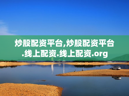 炒股配资平台,炒股配资平台.线上配资.线上配资.org