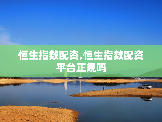 恒生指数配资,恒生指数配资平台正规吗