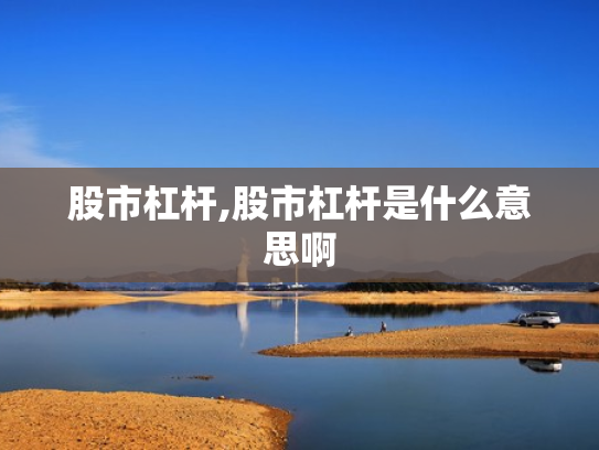 股市杠杆,股市杠杆是什么意思啊