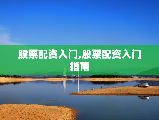 股票配资入门,股票配资入门指南
