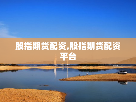 股指期货配资,股指期货配资平台