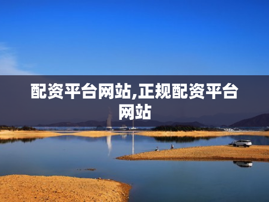 配资平台网站,正规配资平台网站