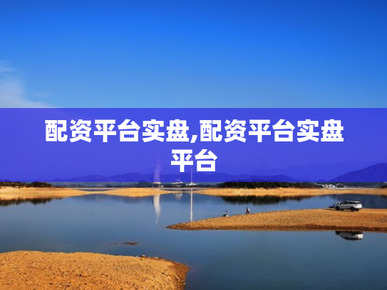 配资平台实盘,配资平台实盘平台