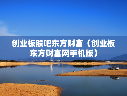 创业板股吧东方财富（创业板东方财富网手机版）