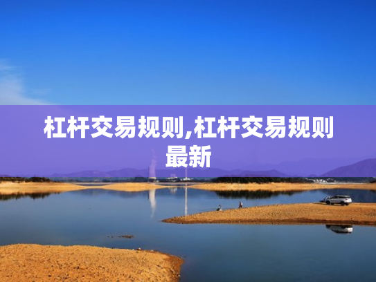 杠杆交易规则,杠杆交易规则最新