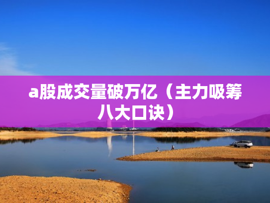 a股成交量破万亿（主力吸筹八大口诀）