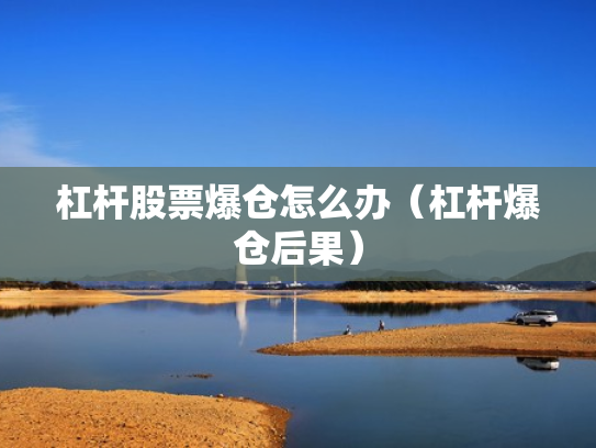 杠杆股票爆仓怎么办（杠杆爆仓后果）