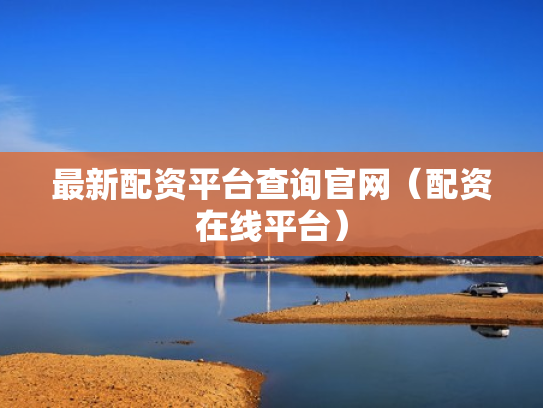 最新配资平台查询官网（配资在线平台）