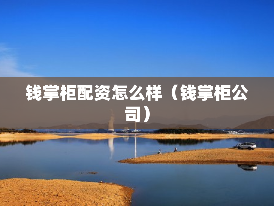 钱掌柜配资怎么样（钱掌柜公司）